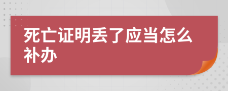 死亡证明丢了应当怎么补办