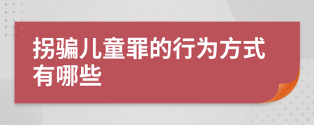 拐骗儿童罪的行为方式有哪些