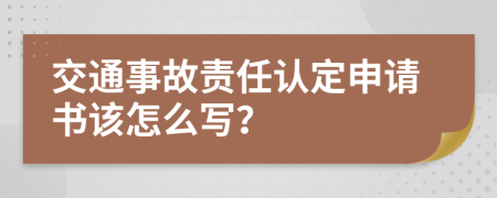 交通事故责任认定申请书该怎么写？
