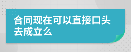 合同现在可以直接口头去成立么