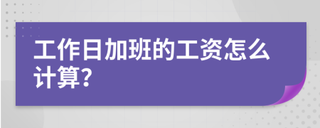 工作日加班的工资怎么计算？