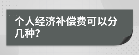 个人经济补偿费可以分几种？