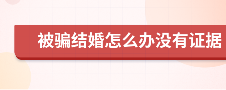 被骗结婚怎么办没有证据