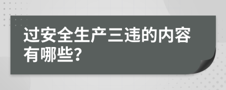 过安全生产三违的内容有哪些？