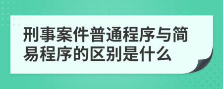 刑事案件普通程序与简易程序的区别是什么