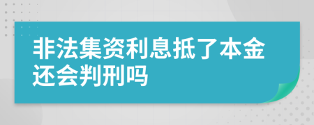 非法集资利息抵了本金还会判刑吗