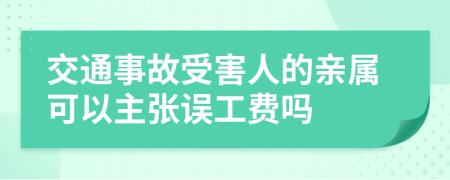 交通事故受害人的亲属可以主张误工费吗