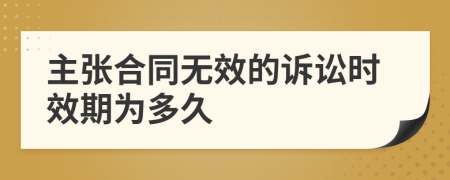 主张合同无效的诉讼时效期为多久