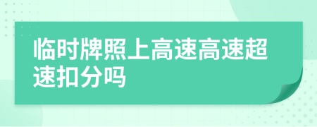 临时牌照上高速高速超速扣分吗