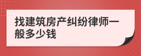 找建筑房产纠纷律师一般多少钱