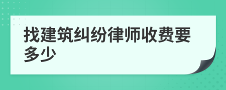 找建筑纠纷律师收费要多少