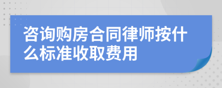 咨询购房合同律师按什么标准收取费用