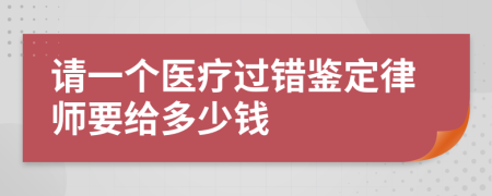 请一个医疗过错鉴定律师要给多少钱