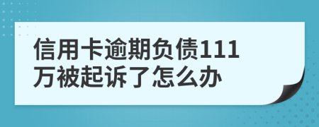 信用卡逾期负债111万被起诉了怎么办