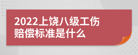 2022上饶八级工伤赔偿标准是什么