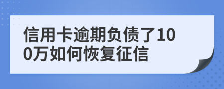 信用卡逾期负债了100万如何恢复征信