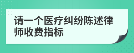 请一个医疗纠纷陈述律师收费指标