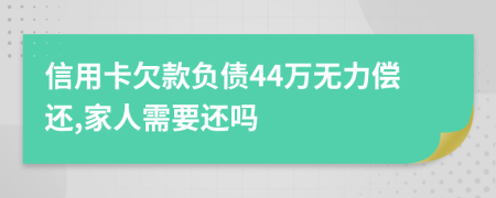 信用卡欠款负债44万无力偿还,家人需要还吗