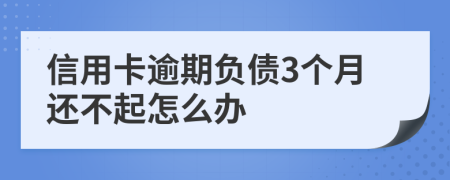 信用卡逾期负债3个月还不起怎么办