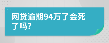 网贷逾期94万了会死了吗？