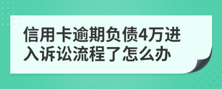 信用卡逾期负债4万进入诉讼流程了怎么办