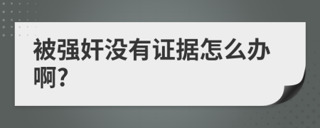 被强奸没有证据怎么办啊?