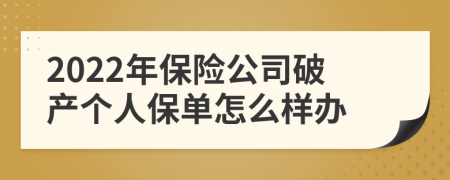 2022年保险公司破产个人保单怎么样办