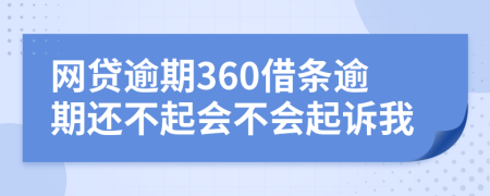 网贷逾期360借条逾期还不起会不会起诉我