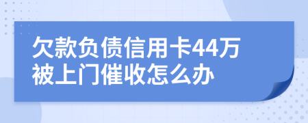 欠款负债信用卡44万被上门催收怎么办