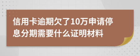 信用卡逾期欠了10万申请停息分期需要什么证明材料