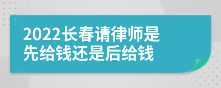 2022长春请律师是先给钱还是后给钱