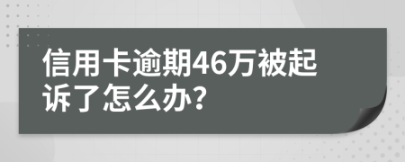 信用卡逾期46万被起诉了怎么办？