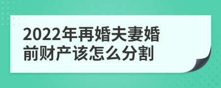 2022年再婚夫妻婚前财产该怎么分割