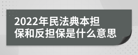 2022年民法典本担保和反担保是什么意思