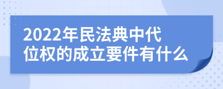 2022年民法典中代位权的成立要件有什么