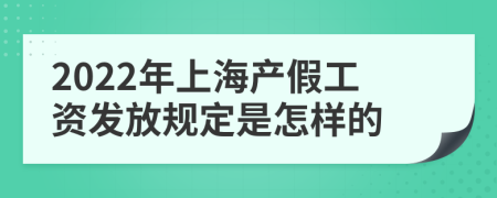 2022年上海产假工资发放规定是怎样的