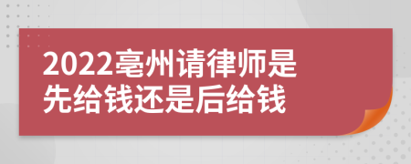 2022亳州请律师是先给钱还是后给钱
