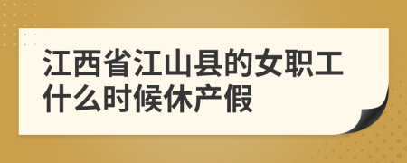 江西省江山县的女职工什么时候休产假