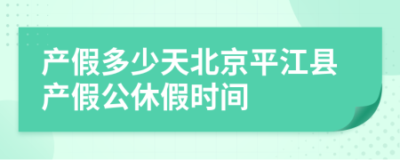 产假多少天北京平江县产假公休假时间