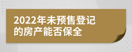 2022年未预售登记的房产能否保全