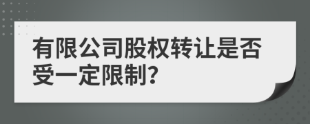 有限公司股权转让是否受一定限制？