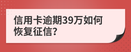 信用卡逾期39万如何恢复征信？