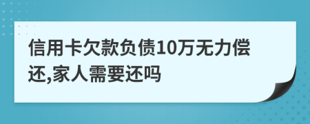 信用卡欠款负债10万无力偿还,家人需要还吗