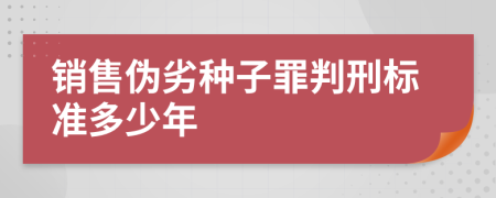 销售伪劣种子罪判刑标准多少年