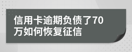 信用卡逾期负债了70万如何恢复征信