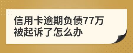 信用卡逾期负债77万被起诉了怎么办