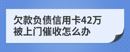 欠款负债信用卡42万被上门催收怎么办