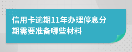 信用卡逾期11年办理停息分期需要准备哪些材料