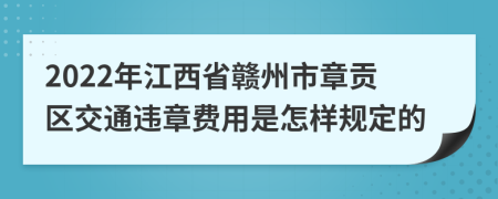 2022年江西省赣州市章贡区交通违章费用是怎样规定的