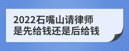 2022石嘴山请律师是先给钱还是后给钱